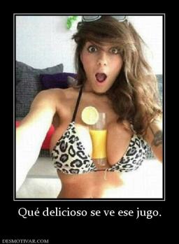 Qué delicioso se ve ese jugo.