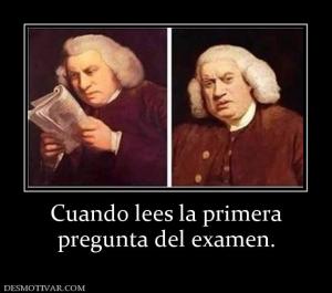 Cuando lees la primera pregunta del examen.
