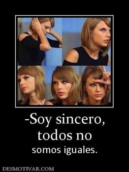 -Soy sincero, todos no  somos iguales.
