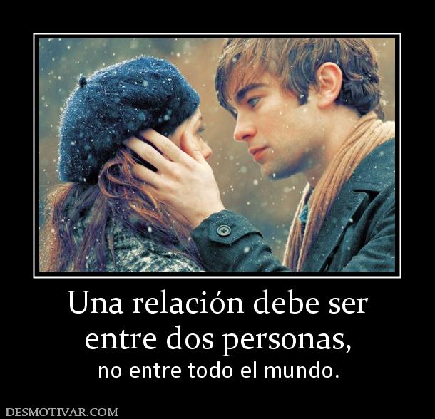 Una relación debe ser entre dos personas,  no entre todo el mundo.