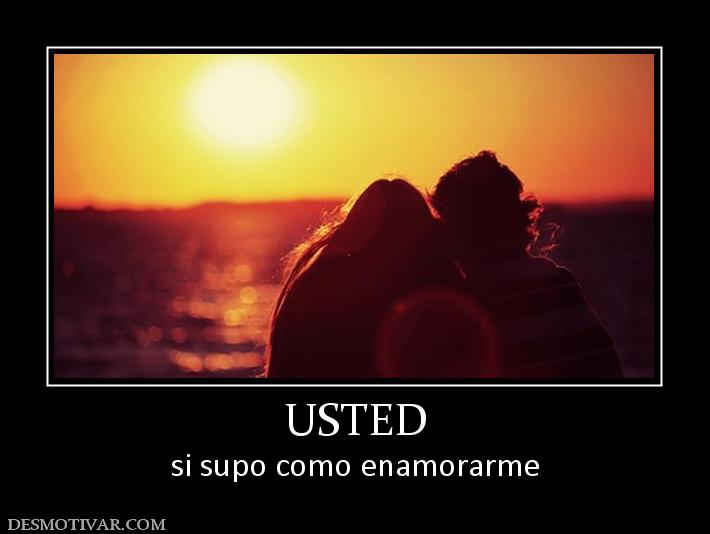 USTED si supo como enamorarme