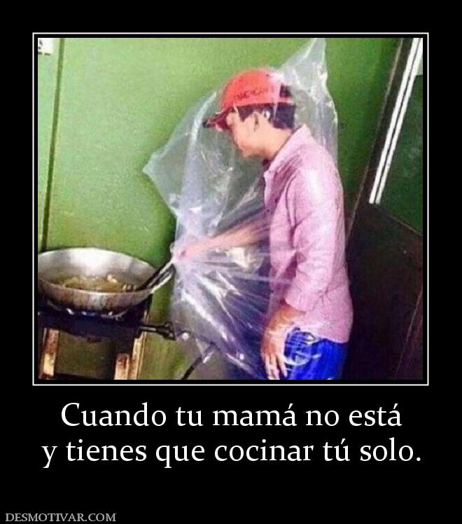 Cuando tu mamá no está y tienes que cocinar tú solo.