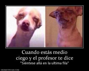 Cuando estás medio ciego y el profesor te dice