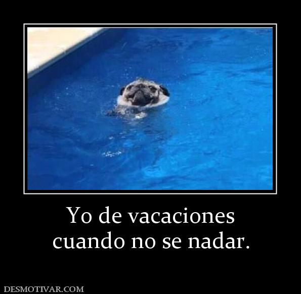 Yo de vacaciones cuando no se nadar.