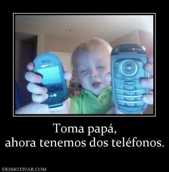 Toma papá, ahora tenemos dos teléfonos.