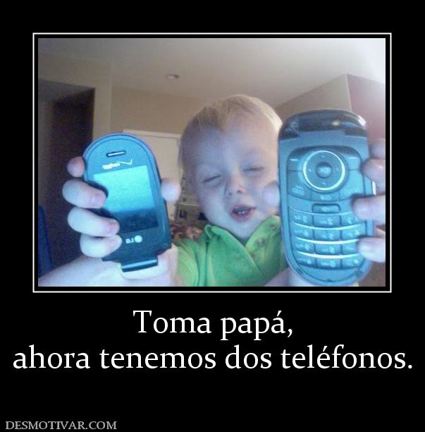 Toma papá, ahora tenemos dos teléfonos.