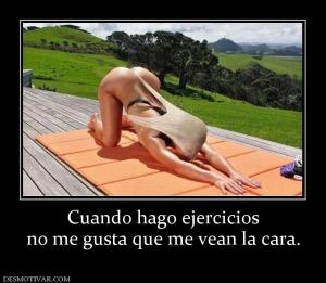 Cuando hago ejercicios no me gusta que me vean la cara.