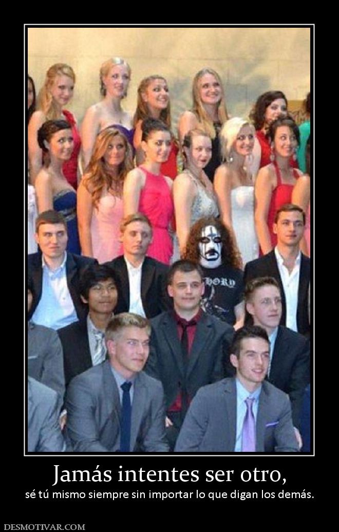 Jamás intentes ser otro, sé tú mismo siempre sin importar lo que digan los demás