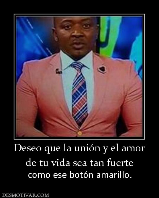 Deseo que la unión y el amor de tu vida sea tan fuerte como ese botón amarillo.