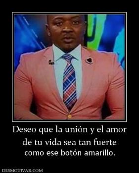 Deseo que la unión y el amor de tu vida sea tan fuerte como ese botón amarillo.