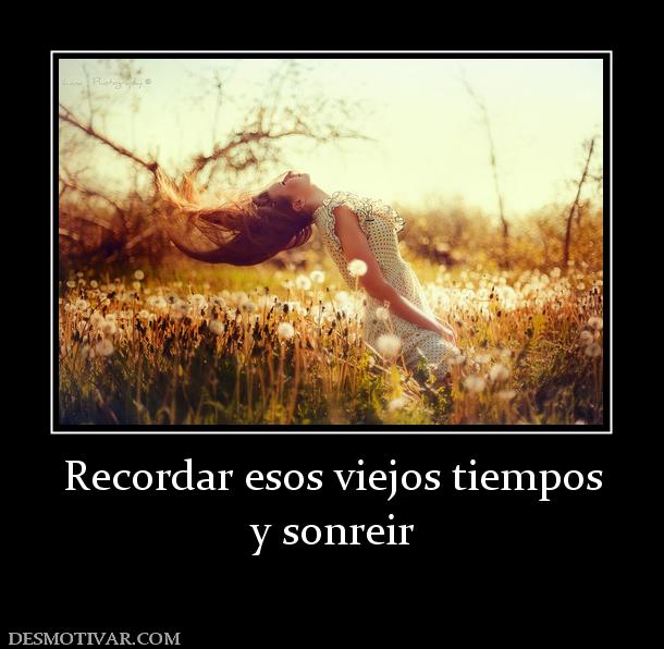 Recordar esos viejos tiempos y sonreir