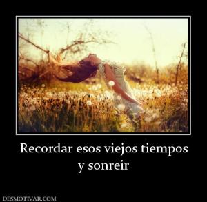 Recordar esos viejos tiempos y sonreir