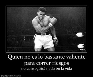 Quien no es lo bastante valiente para correr riesgos no conseguirá nada en la vida