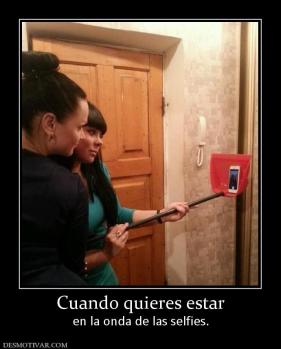 Cuando quieres estar en la onda de las selfies.