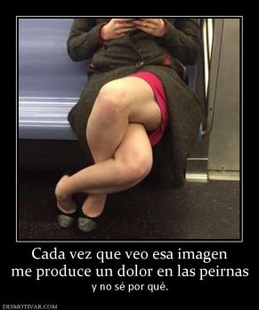 Cada vez que veo esa imagen me produce un dolor en las peirnas y no sé por qué.