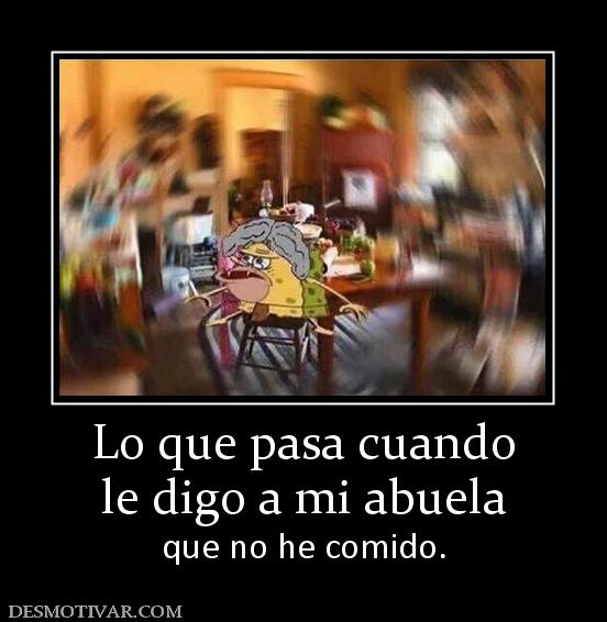 Lo que pasa cuando le digo a mi abuela que no he comido.