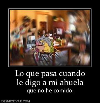 Lo que pasa cuando le digo a mi abuela que no he comido.