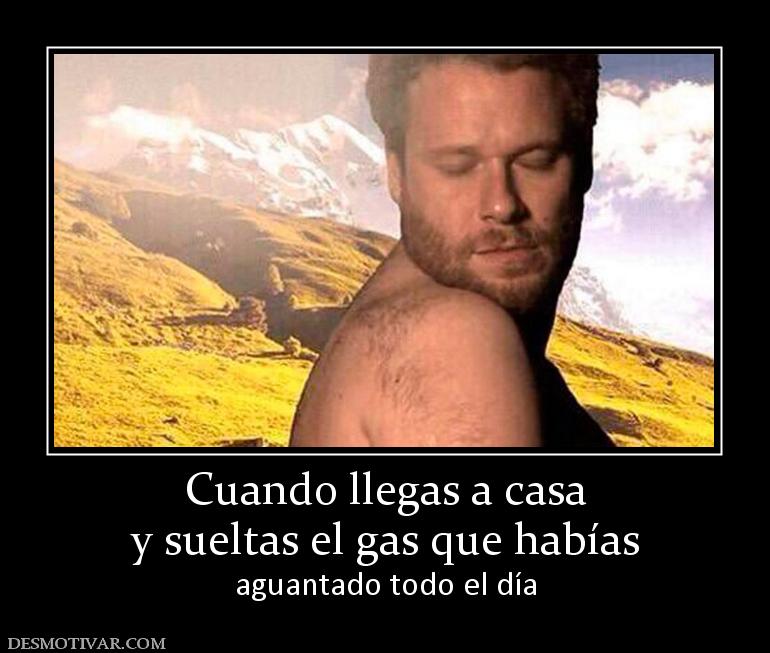 Cuando llegas a casa y sueltas el gas que habías aguantado todo el día