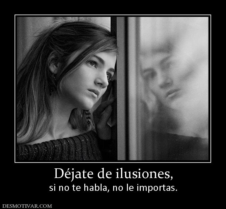Déjate de ilusiones, si no te habla, no le importas.