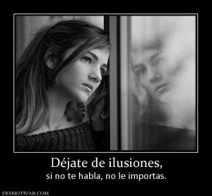 Déjate de ilusiones, si no te habla, no le importas.
