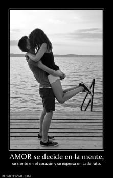AMOR se decide en la mente, se siente en el corazón y se expresa en cada rato.