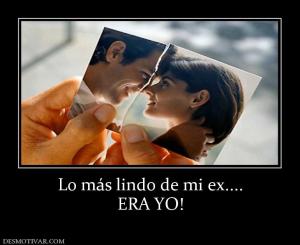 Lo más lindo de mi ex.... ERA YO!