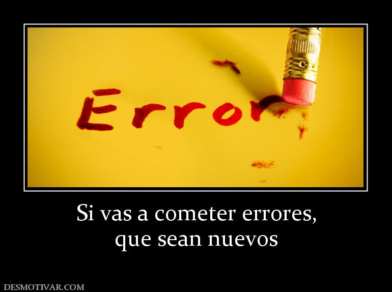 Si vas a cometer errores, que sean nuevos
