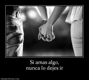 Si amas algo, nunca lo dejes ir