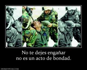No te dejes engañar no es un acto de bondad.