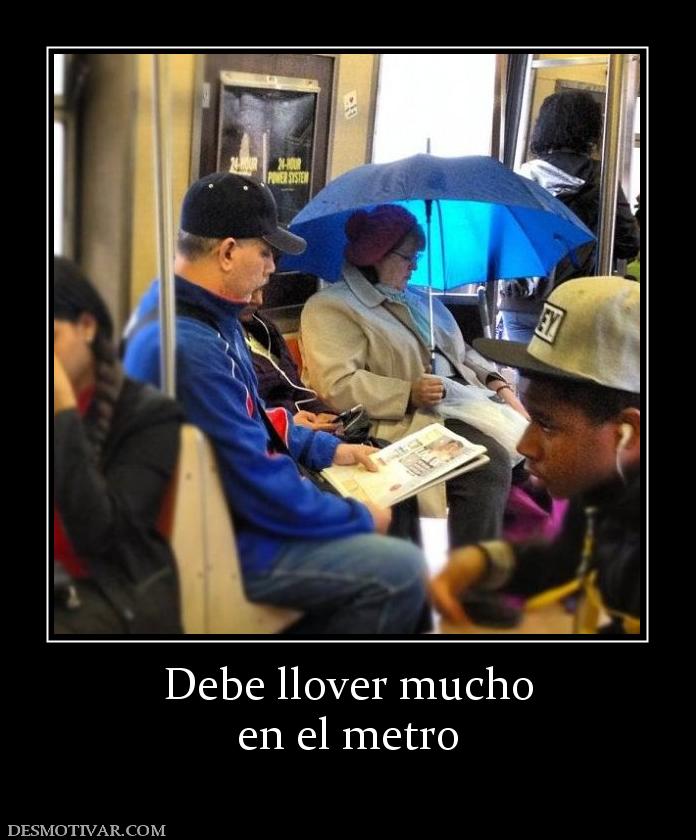 Debe llover mucho en el metro