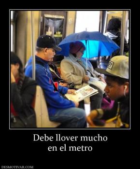 Debe llover mucho en el metro
