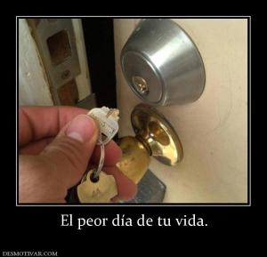 El peor día de tu vida.