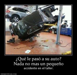 ¿Qué le pasó a su auto? Nada no mas un pequeño accidente en el taller.