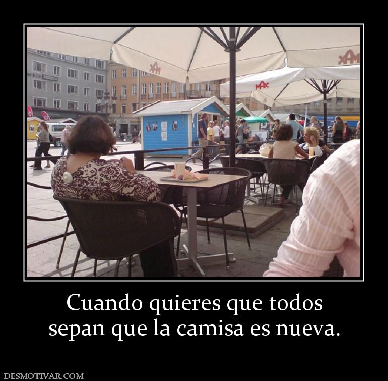 Cuando quieres que todos sepan que la camisa es nueva.