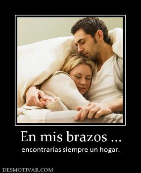En mis brazos ... encontrarías siempre un hogar.