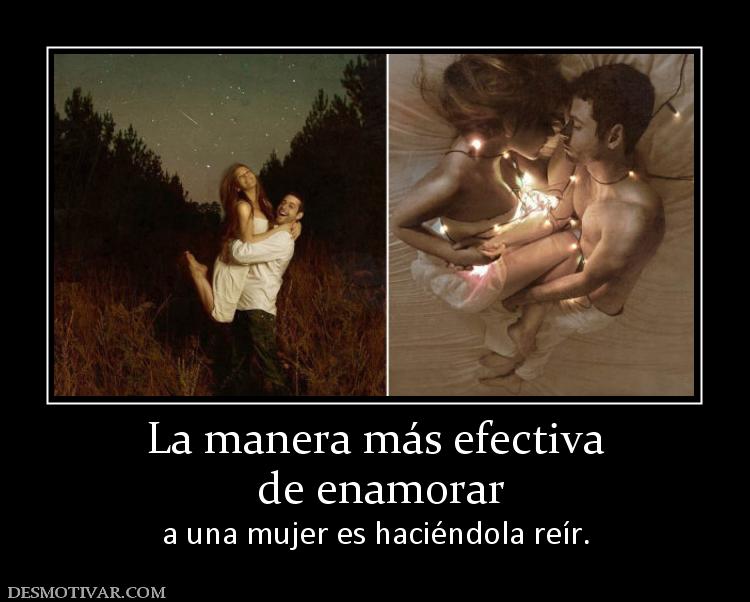 La manera más efectiva  de enamorar  a una mujer es haciéndola reír.