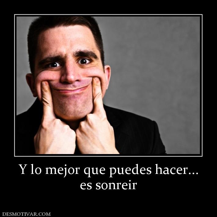 Y lo mejor que puedes hacer... es sonreir