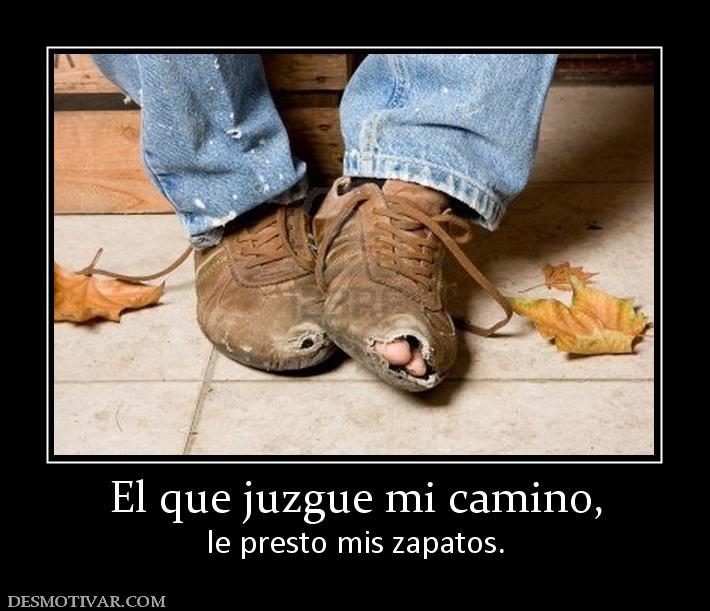 El que juzgue mi camino, le presto mis zapatos.