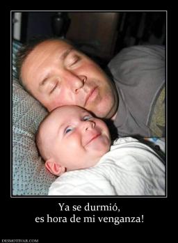 Ya se durmió, es hora de mi venganza!