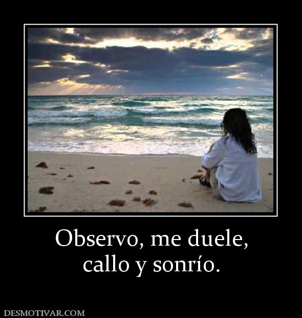 Observo, me duele, callo y sonrío.