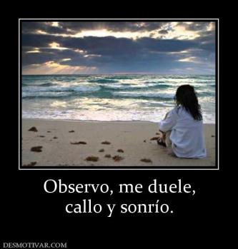 Observo, me duele, callo y sonrío.