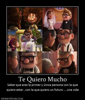 Te Quiero Mucho Saber que eres la primer y única persona con la que quiero estar , con la que quiero un futuro ... una vida