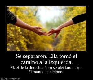 Se separarón. Ella tomó el camino a la izquierda. Él, el de la derecha. Pero se olvidaron algo: El mundo es redondo