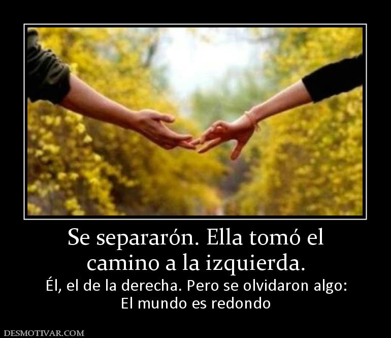 Se separarón. Ella tomó el camino a la izquierda. Él, el de la derecha. Pero se olvidaron algo: El mundo es redondo
