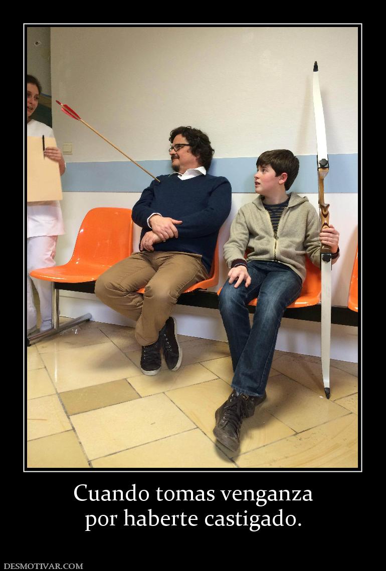 Cuando tomas venganza por haberte castigado.