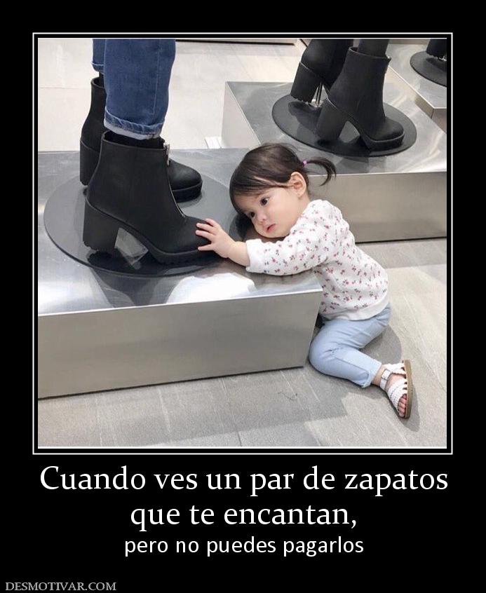 Cuando ves un par de zapatos que te encantan,  pero no puedes pagarlos