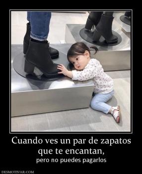 Cuando ves un par de zapatos que te encantan,  pero no puedes pagarlos