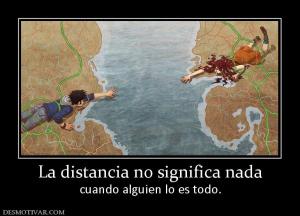La distancia no significa nada cuando alguien lo es todo.