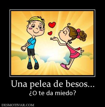 Una pelea de besos... ¿O te da miedo?