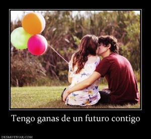 Tengo ganas de un futuro contigo